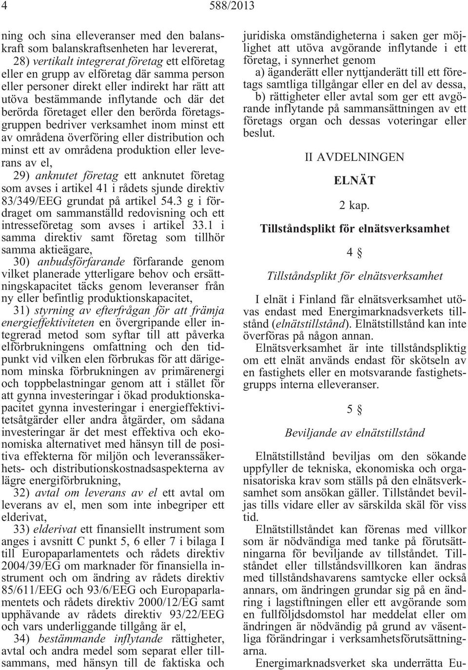 eller distribution och minst ett av områdena produktion eller leverans av el, 29) anknutet företag ett anknutet företag som avses i artikel 41 i rådets sjunde direktiv 83/349/EEG grundat på artikel