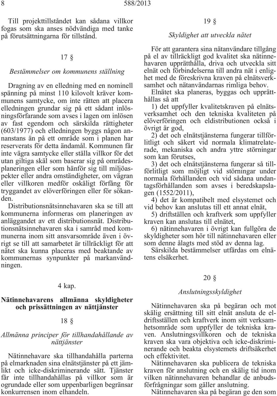 sådant inlösningsförfarande som avses i lagen om inlösen av fast egendom och särskilda rättigheter (603/1977) och elledningen byggs någon annanstans än på ett område som i planen har reserverats för