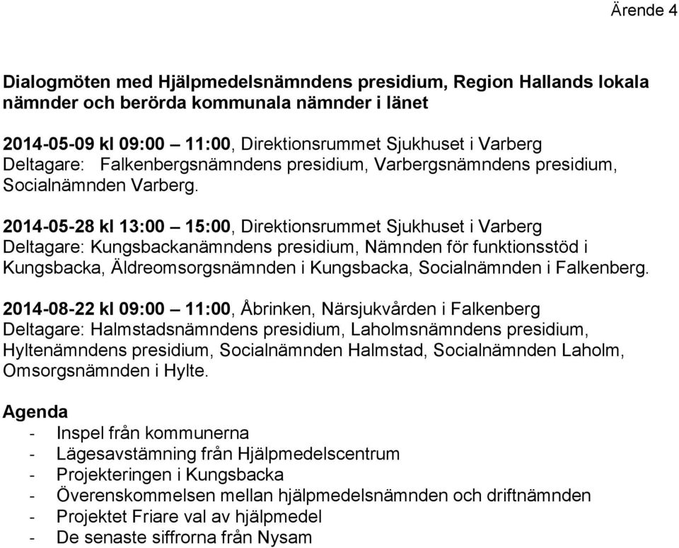 2014-05-28 kl 13:00 15:00, Direktionsrummet Sjukhuset i Varberg Deltagare: Kungsbackanämndens presidium, Nämnden för funktionsstöd i Kungsbacka, Äldreomsorgsnämnden i Kungsbacka, Socialnämnden i