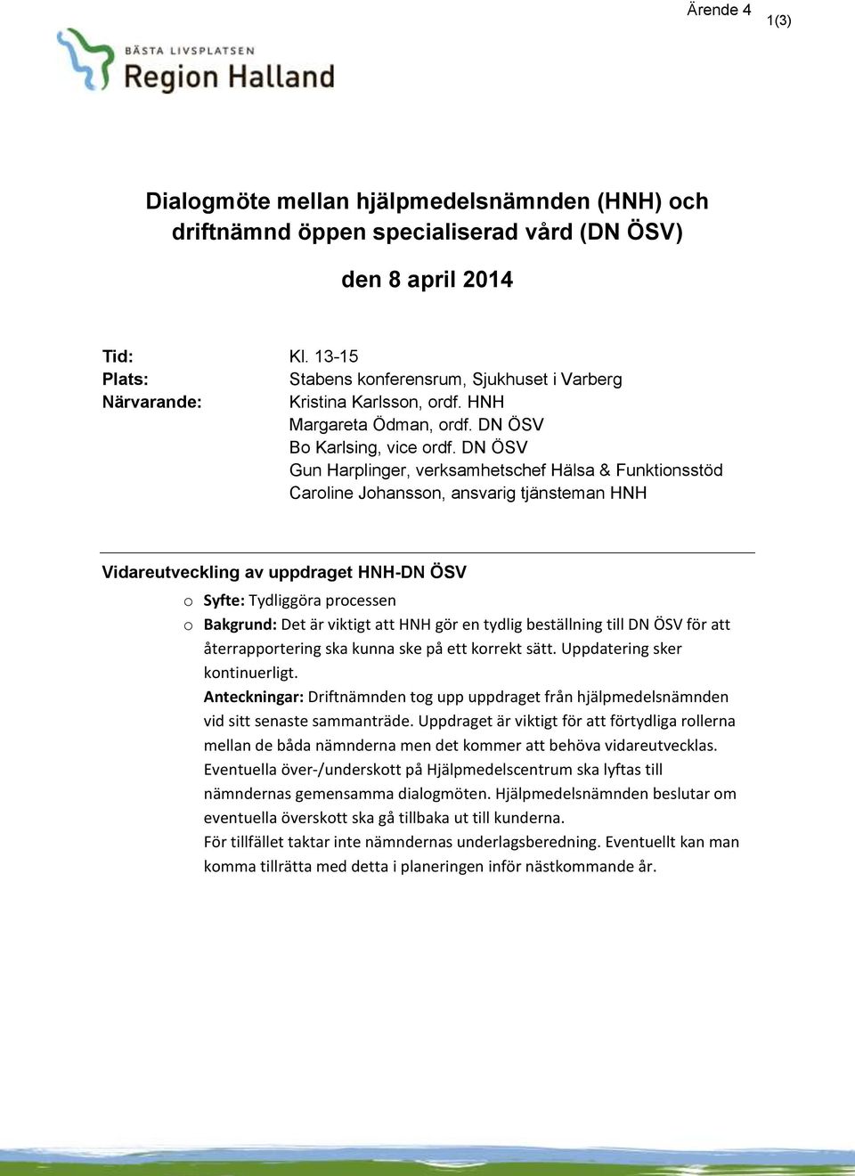 DN ÖSV Gun Harplinger, verksamhetschef Hälsa & Funktionsstöd Caroline Johansson, ansvarig tjänsteman HNH Vidareutveckling av uppdraget HNH-DN ÖSV o Syfte: Tydliggöra processen o Bakgrund: Det är