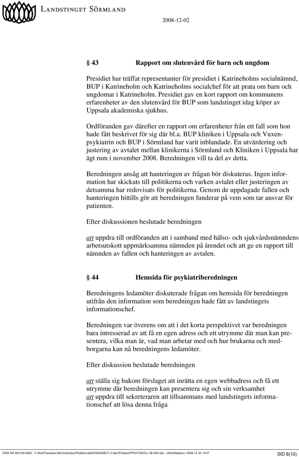 Ordföranden gav därefter en rapport om erfarenheter från ett fall som hon hade fått beskrivet för sig där bl.a. BUP kliniken i Uppsala och Vuxenpsykiatrin och BUP i Sörmland har varit inblandade.