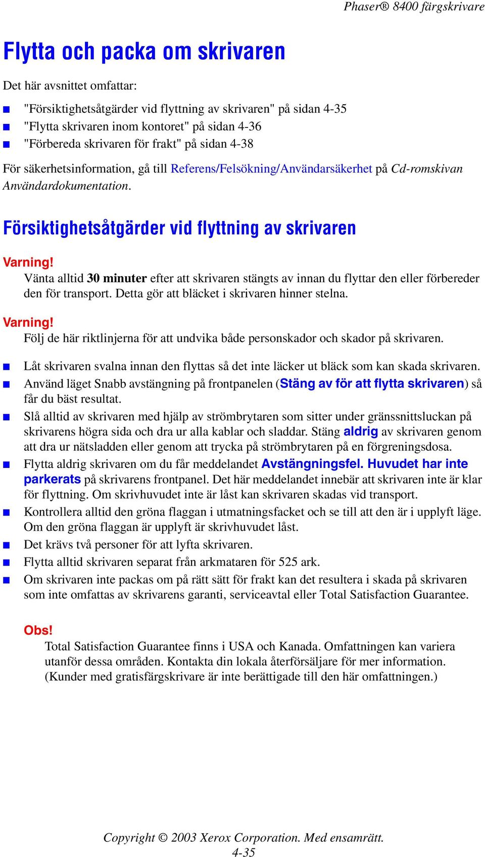 Försiktighetsåtgärder vid flyttning av skrivaren Vänta alltid 30 minuter efter att skrivaren stängts av innan du flyttar den eller förbereder den för transport.