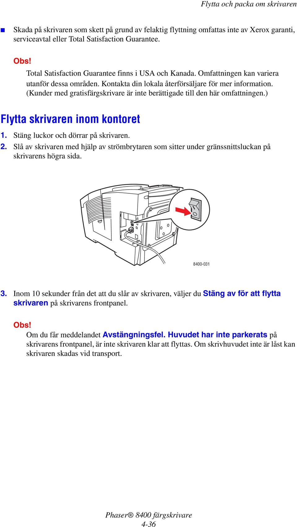 ) Flytta skrivaren inom kontoret 1. Stäng luckor och dörrar på skrivaren. 2. Slå av skrivaren med hjälp av strömbrytaren som sitter under gränssnittsluckan på skrivarens högra sida. 8400-031 3.