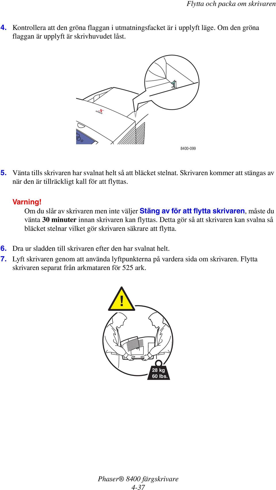 Om du slår av skrivaren men inte väljer Stäng av för att flytta skrivaren, måste du vänta 30 minuter innan skrivaren kan flyttas.