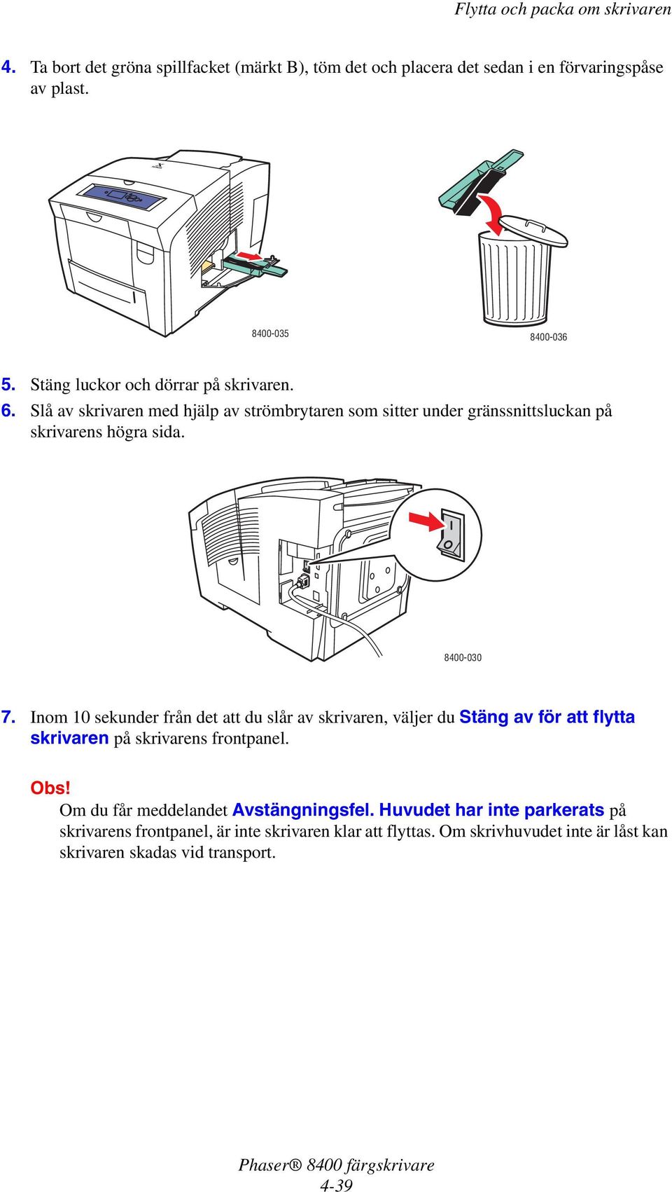 8400-030 7. Inom 10 sekunder från det att du slår av skrivaren, väljer du Stäng av för att flytta skrivaren på skrivarens frontpanel.