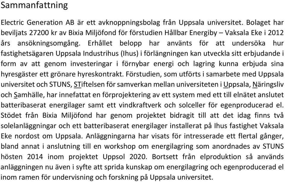 Erhållet belopp har använts för att undersöka hur fastighetsägaren Uppsala Industrihus (Ihus) i förlängningen kan utveckla sitt erbjudande i form av att genom investeringar i förnybar energi och