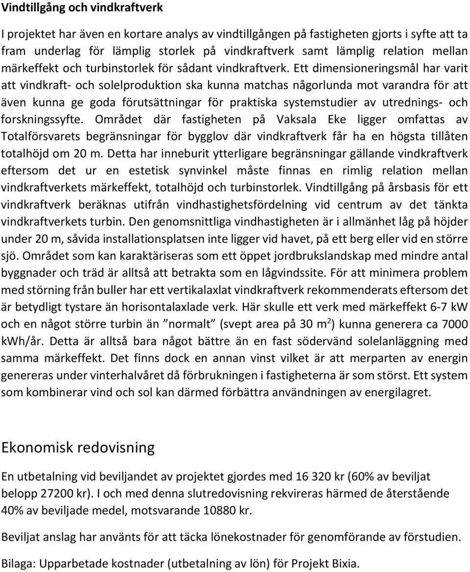 Ett dimensioneringsmål har varit att vindkraft- och solelproduktion ska kunna matchas någorlunda mot varandra för att även kunna ge goda förutsättningar för praktiska systemstudier av utrednings- och