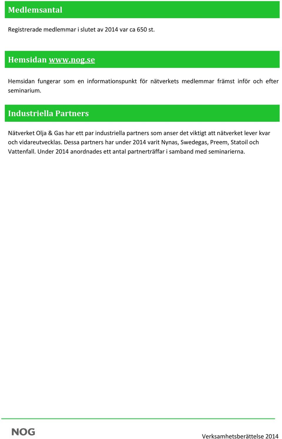 Industriella Partners Nätverket Olja & Gas har ett par industriella partners som anser det viktigt att nätverket lever kvar