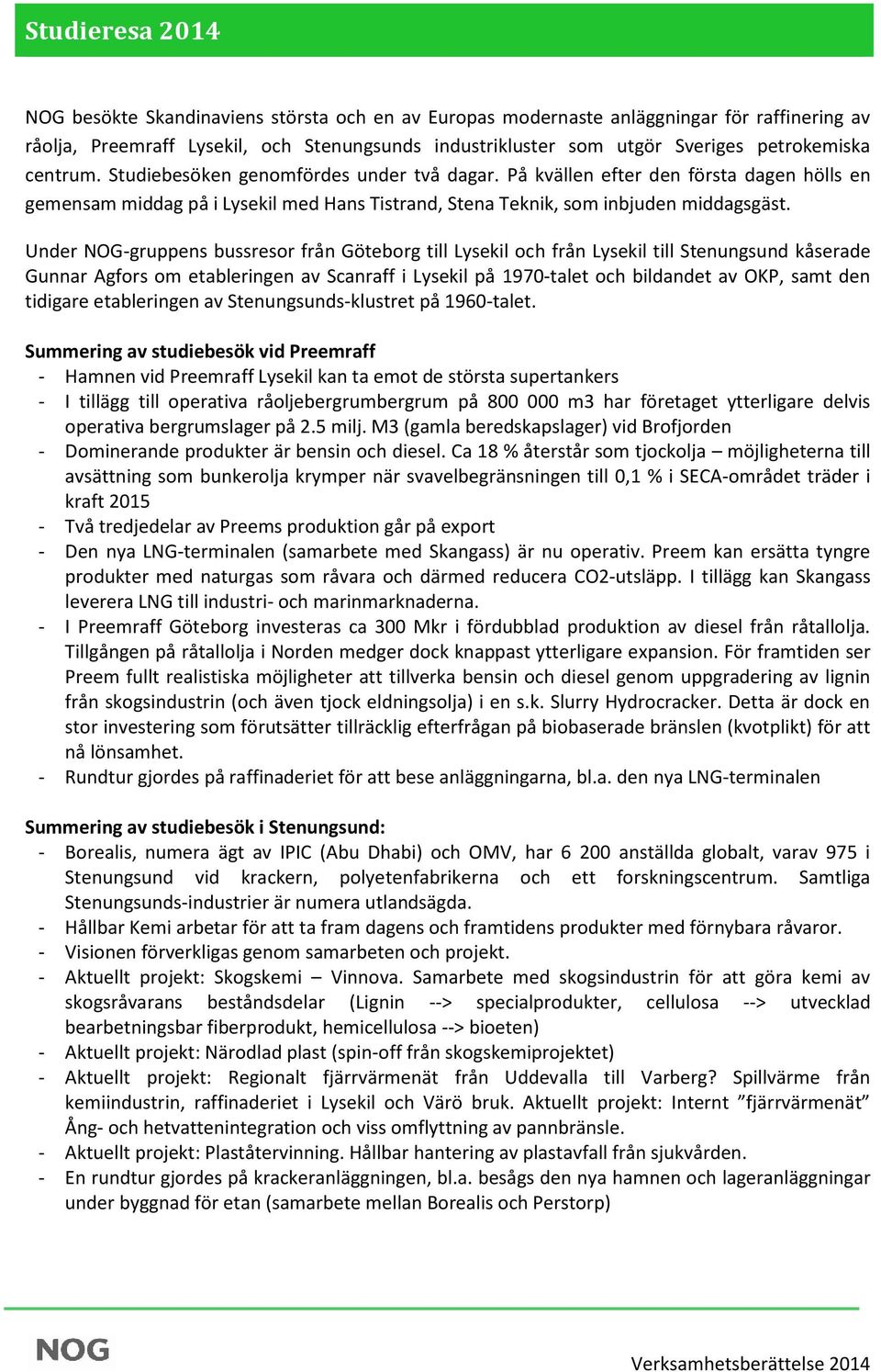 Under NOG-gruppens bussresor från Göteborg till Lysekil och från Lysekil till Stenungsund kåserade Gunnar Agfors om etableringen av Scanraff i Lysekil på 1970-talet och bildandet av OKP, samt den