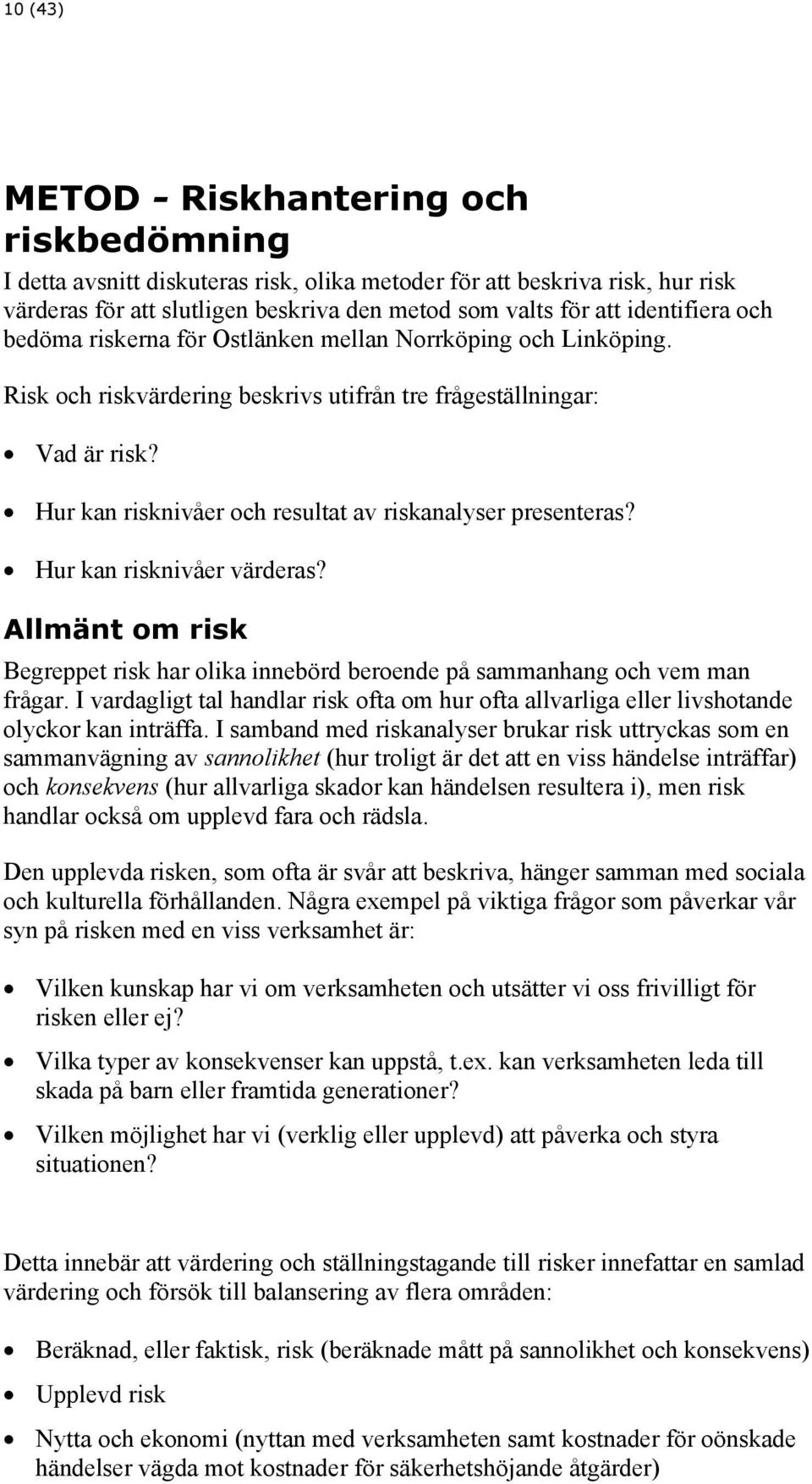 Hur kan risknivåer och resultat av riskanalyser presenteras? Hur kan risknivåer värderas? Allmänt om risk Begreppet risk har olika innebörd beroende på sammanhang och vem man frågar.