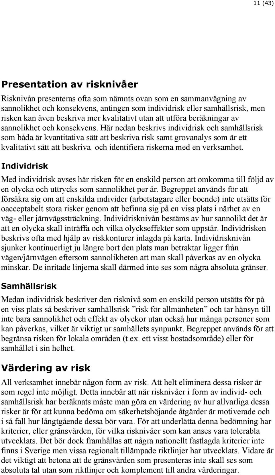 Här nedan beskrivs individrisk och samhällsrisk som båda är kvantitativa sätt att beskriva risk samt grovanalys som är ett kvalitativt sätt att beskriva och identifiera riskerna med en verksamhet.