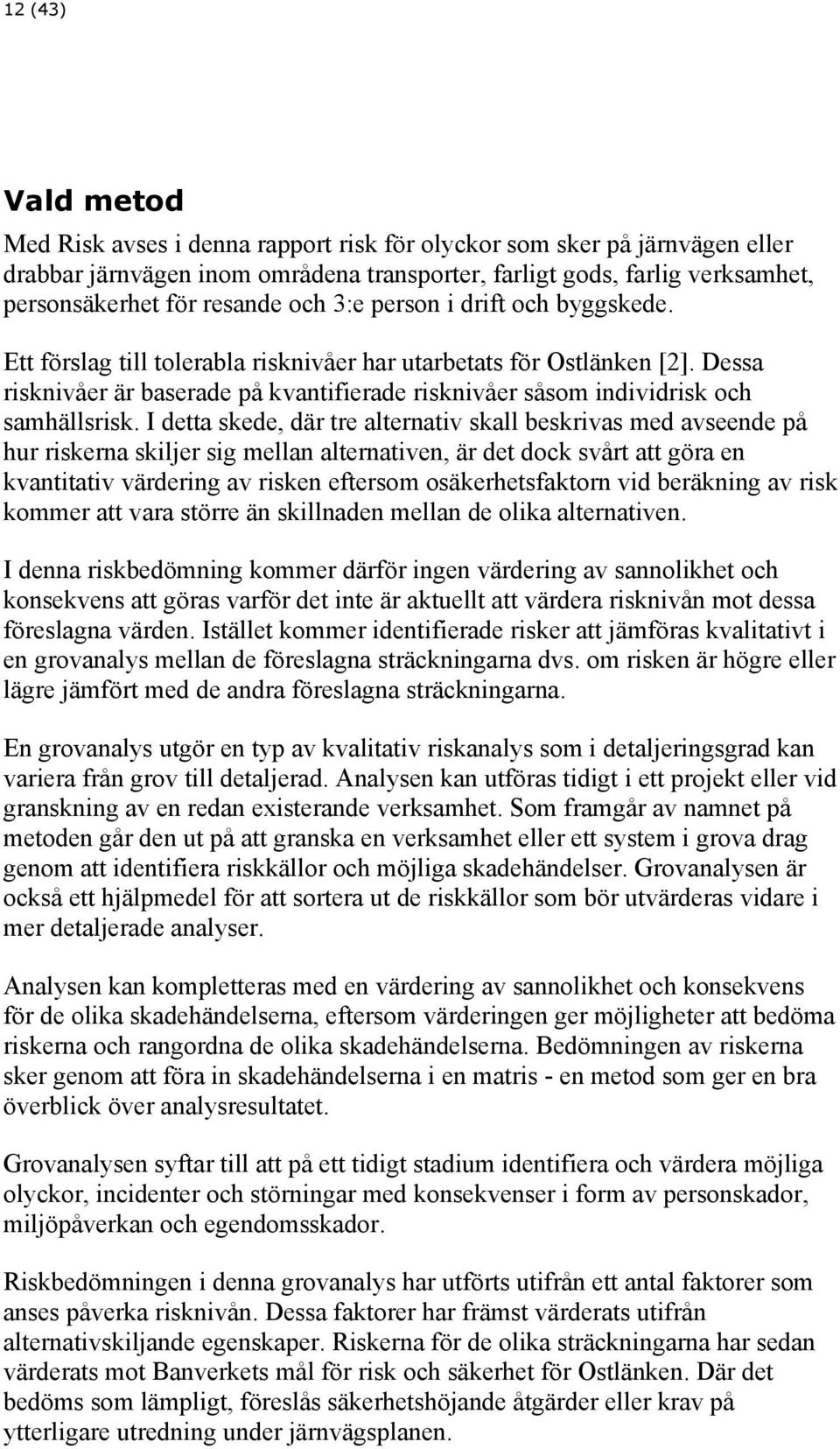 Dessa risknivåer är baserade på kvantifierade risknivåer såsom individrisk och samhällsrisk.