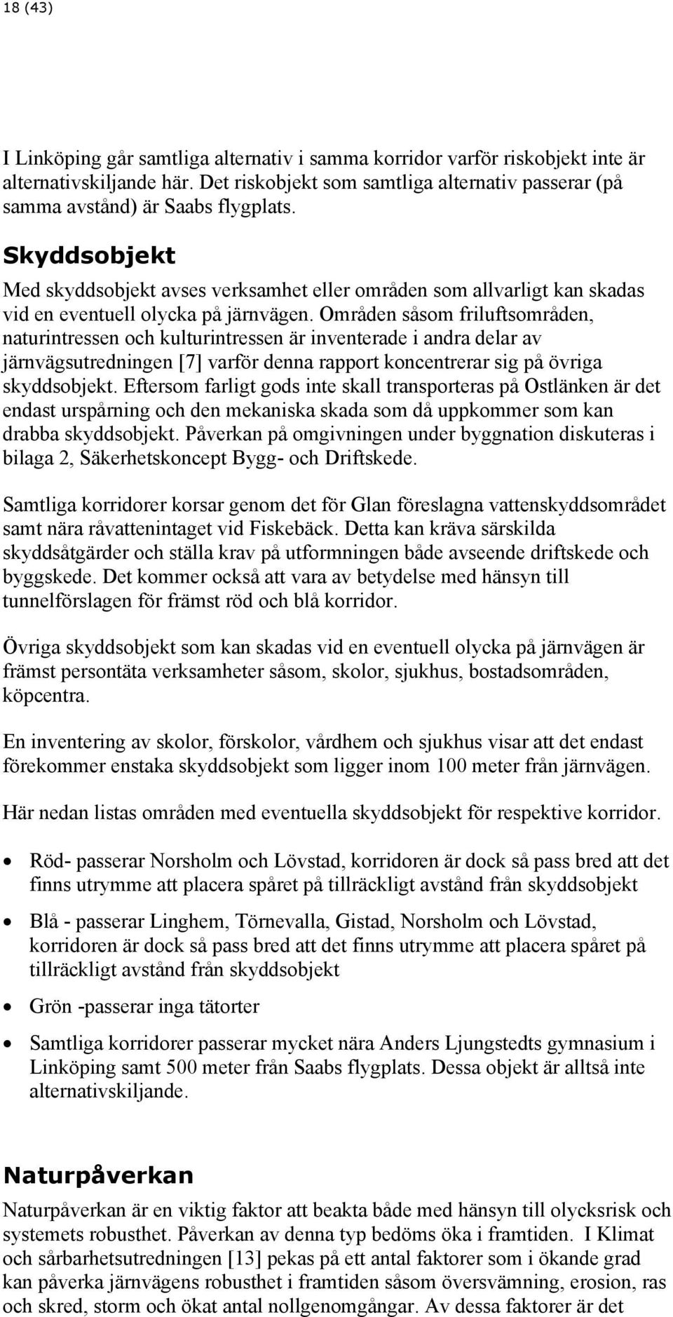 Områden såsom friluftsområden, naturintressen och kulturintressen är inventerade i andra delar av järnvägsutredningen [7] varför denna rapport koncentrerar sig på övriga skyddsobjekt.