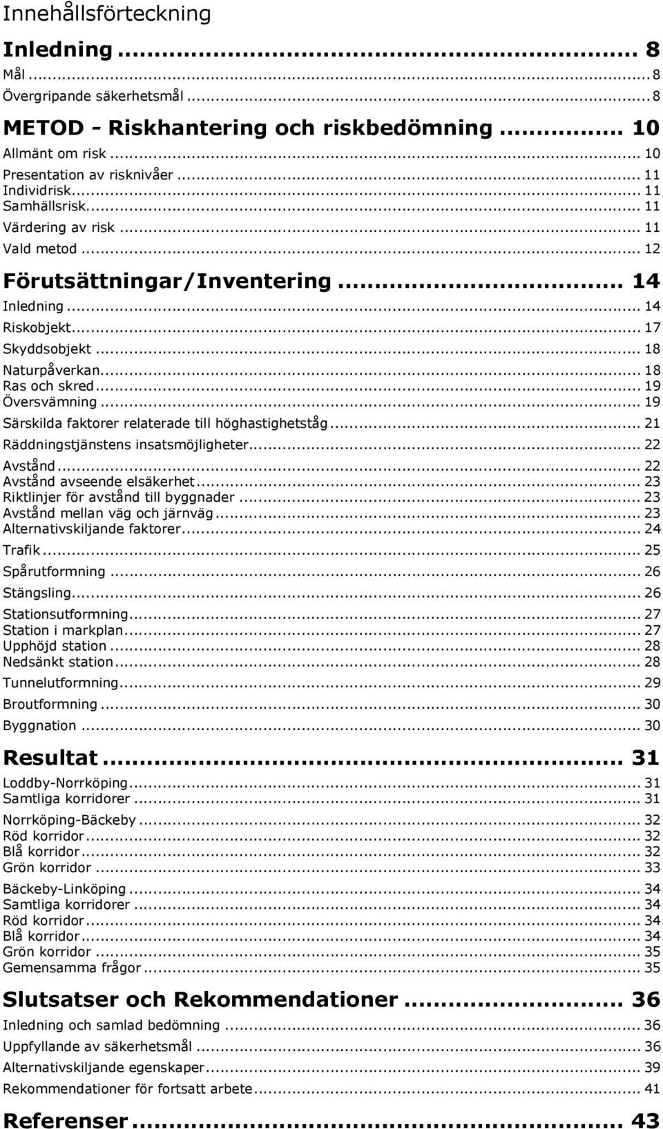 .. 19 Översvämning... 19 Särskilda faktorer relaterade till höghastighetståg... 21 Räddningstjänstens insatsmöjligheter... 22 Avstånd... 22 Avstånd avseende elsäkerhet.