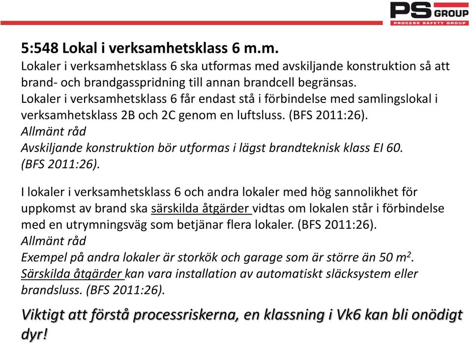 Allmänt råd Avskiljande konstruktion bör utformas i lägst brandteknisk klass EI 60. (BFS 2011:26).