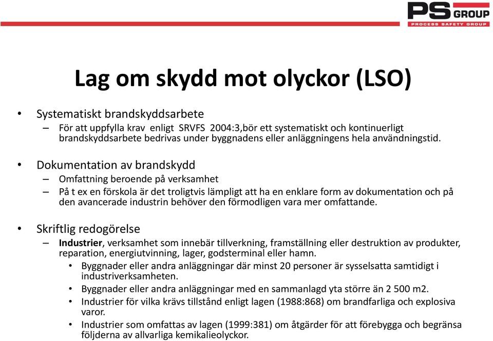 Dokumentation av brandskydd Omfattning beroende på verksamhet På t ex en förskola är det troligtvis lämpligt att ha en enklare form av dokumentation och på den avancerade industrin behöver den