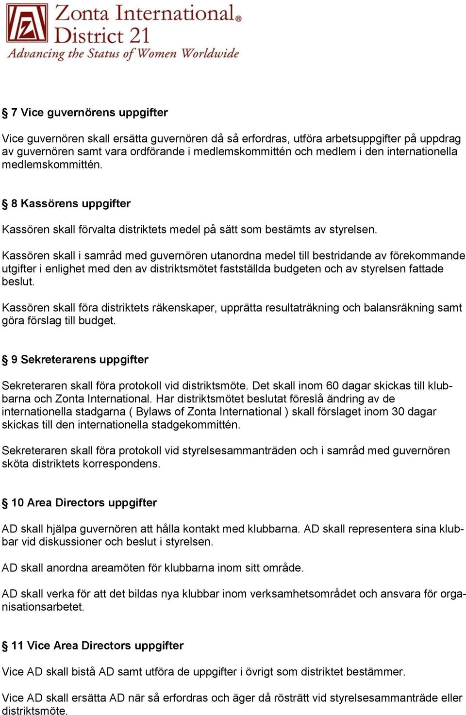 Kassören skall i samråd med guvernören utanordna medel till bestridande av förekommande utgifter i enlighet med den av distriktsmötet fastställda budgeten och av styrelsen fattade beslut.