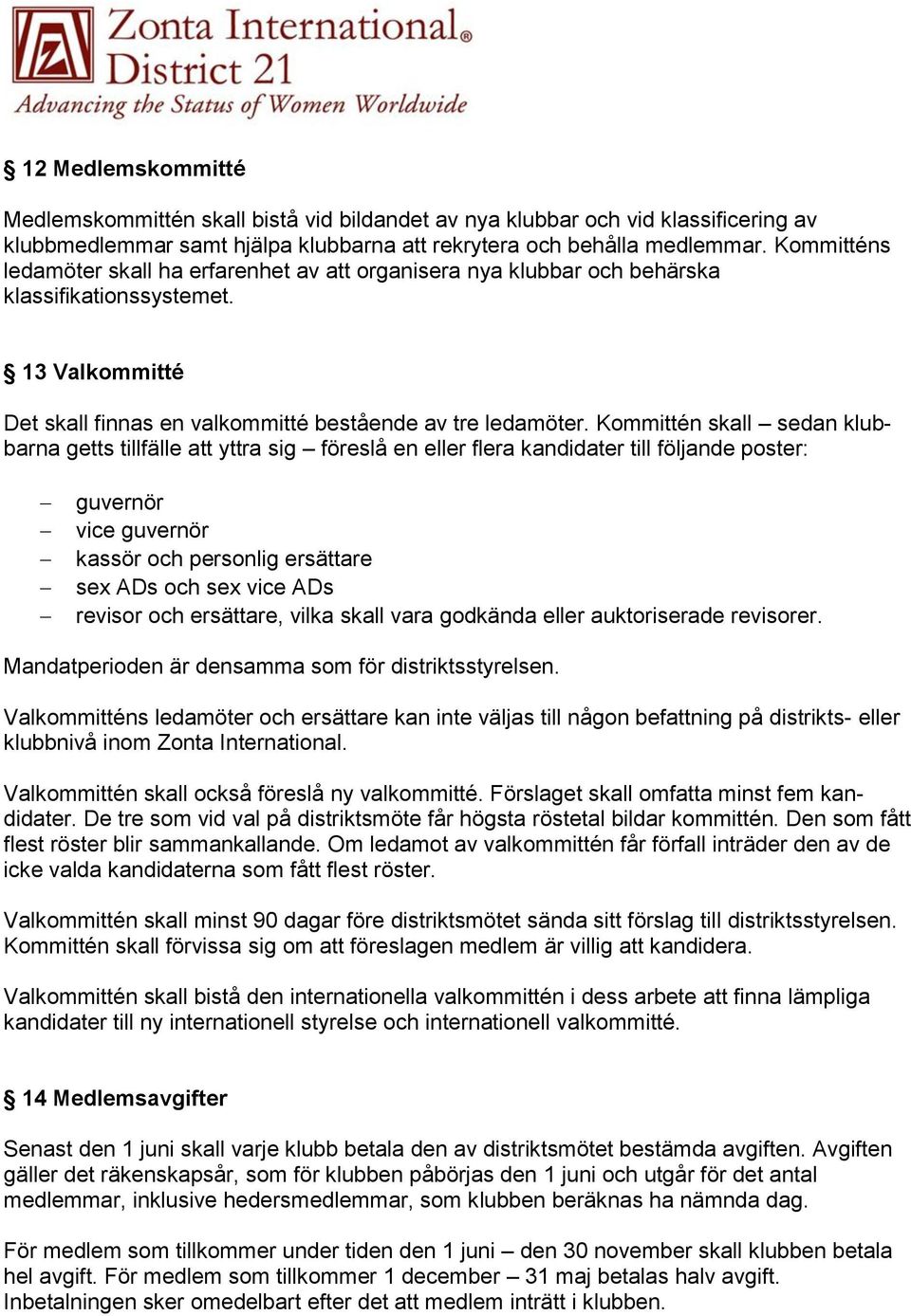 Kommittén skall sedan klubbarna getts tillfälle att yttra sig föreslå en eller flera kandidater till följande poster: guvernör vice guvernör kassör och personlig ersättare sex ADs och sex vice ADs