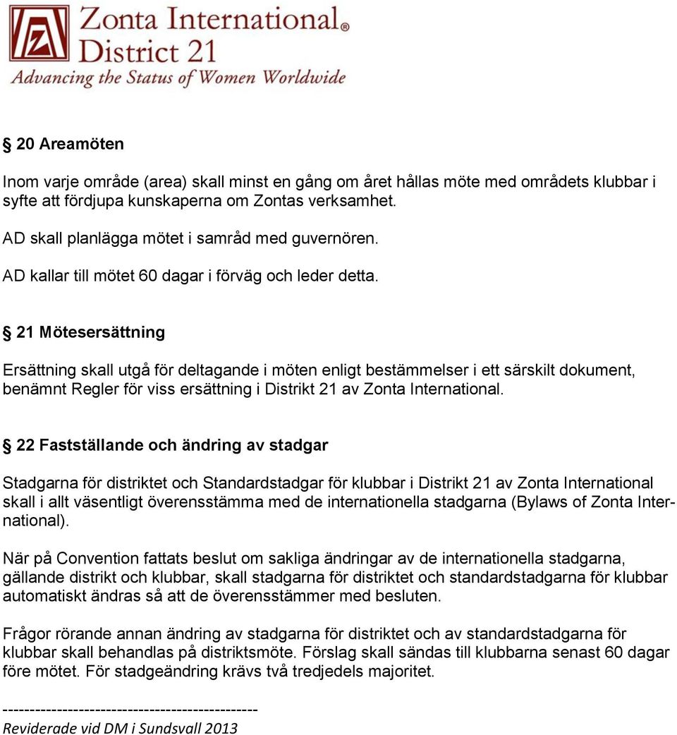 21 Mötesersättning Ersättning skall utgå för deltagande i möten enligt bestämmelser i ett särskilt dokument, benämnt Regler för viss ersättning i Distrikt 21 av Zonta International.