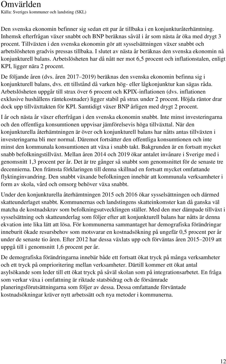 Tillväxten i den svenska ekonomin gör att sysselsättningen växer snabbt och arbetslösheten gradvis pressas tillbaka. I slutet av nästa år beräknas den svenska ekonomin nå konjunkturell balans.