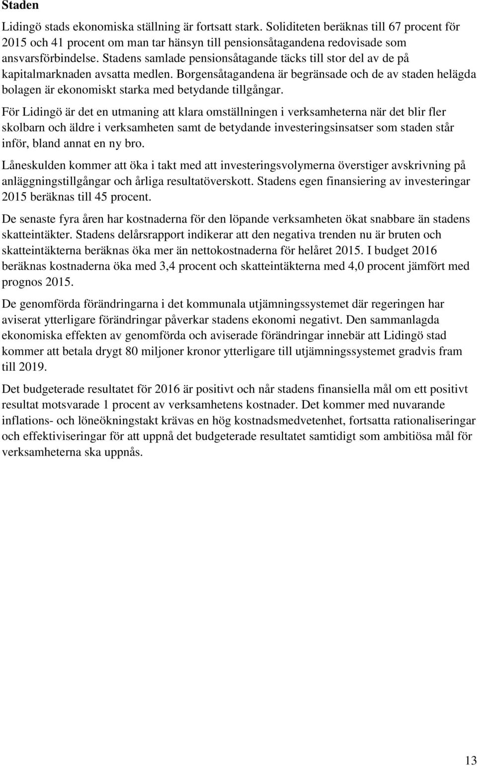 Borgensåtagandena är begränsade och de av staden helägda bolagen är ekonomiskt starka med betydande tillgångar.