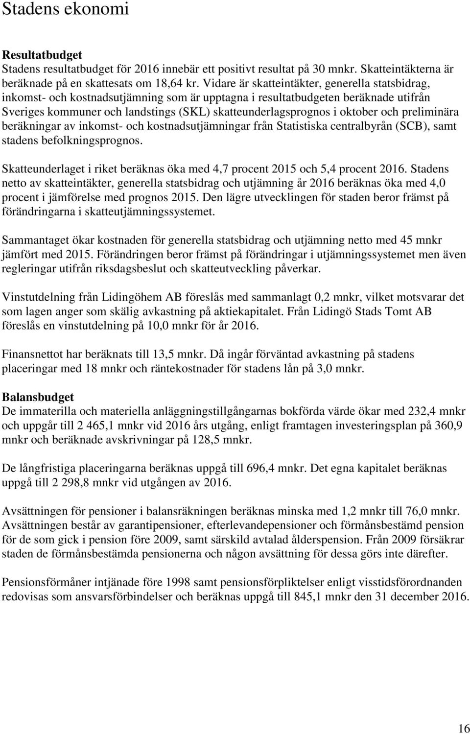 oktober och preliminära beräkningar av inkomst- och kostnadsutjämningar från Statistiska centralbyrån (SCB), samt stadens befolkningsprognos.