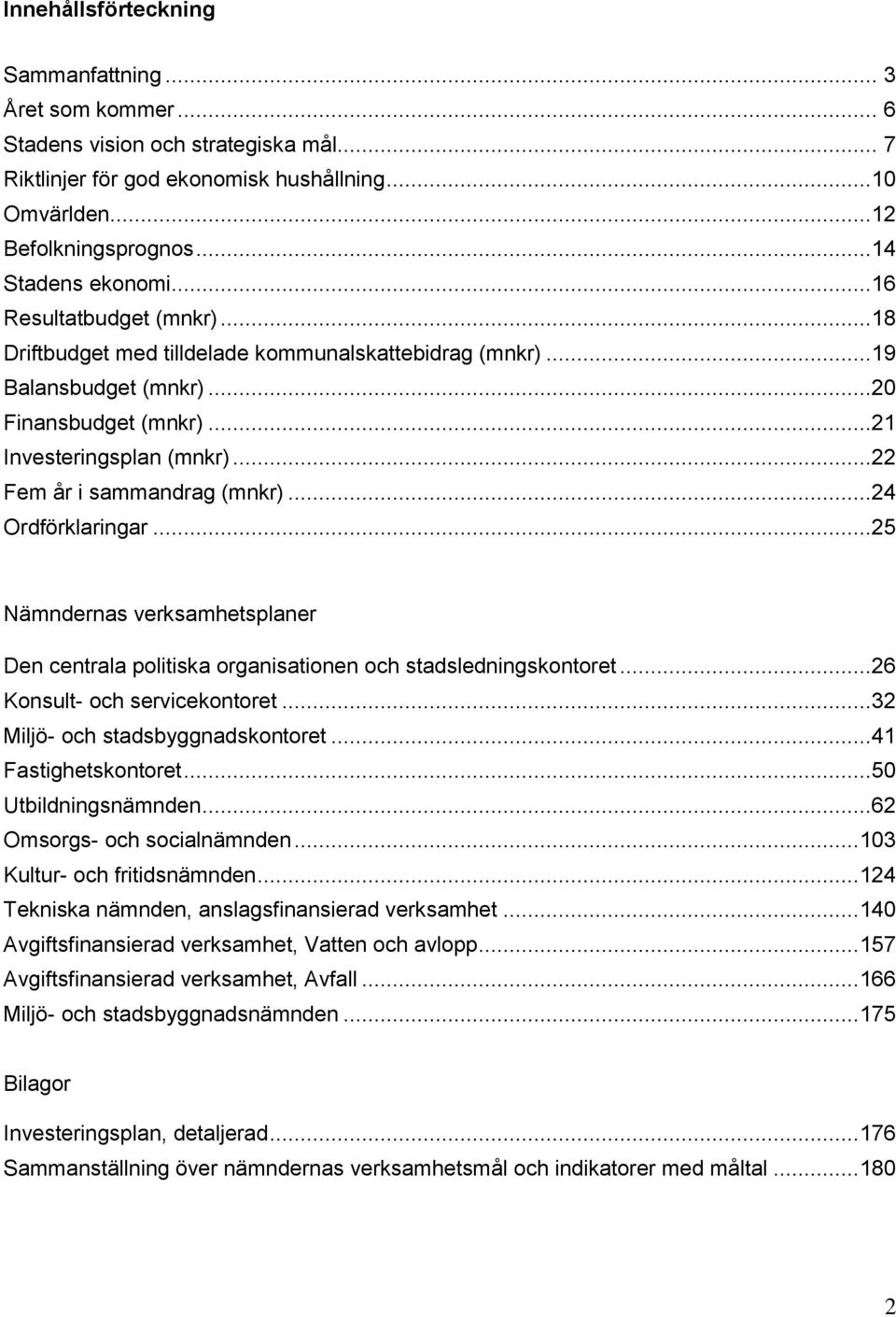 ..22 Fem år i sammandrag (mnkr)...24 Ordförklaringar...25 Nämndernas verksamhetsplaner Den centrala politiska organisationen och stadsledningskontoret...26 Konsult- och servicekontoret.