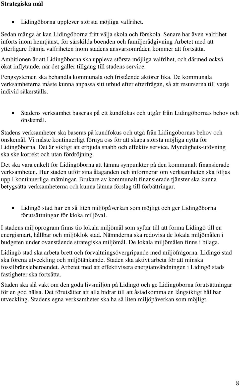 Ambitionen är att Lidingöborna ska uppleva största möjliga valfrihet, och därmed också ökat inflytande, när det gäller tillgång till stadens service.