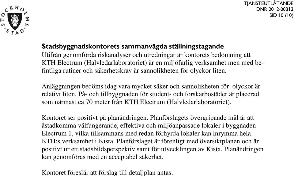 På- och tillbyggnaden för student- och forskarbostäder är placerad som närmast ca 70 meter från KTH Electrum (Halvledarlaboratoriet). Kontoret ser positivt på planändringen.