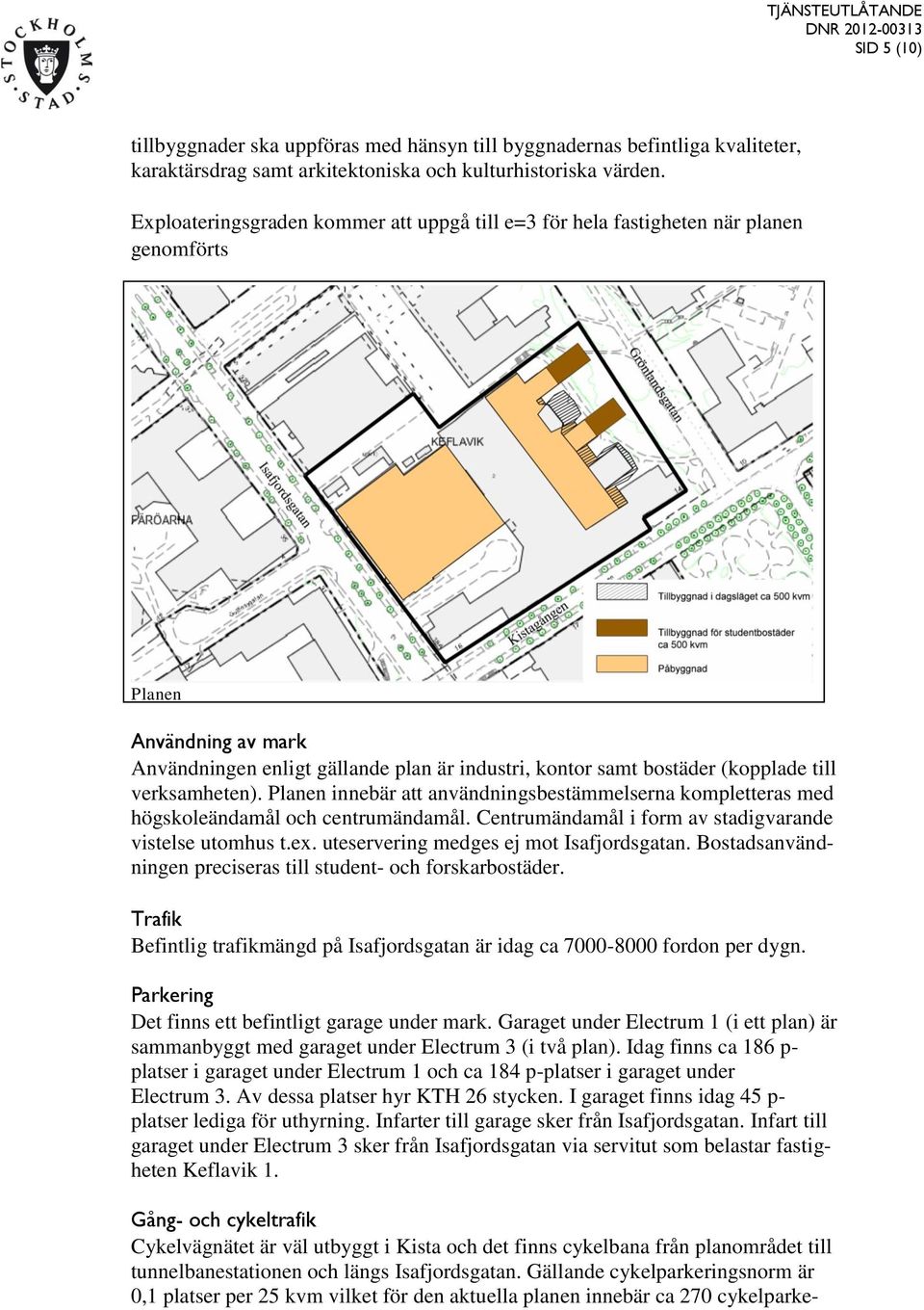 verksamheten). Planen innebär att användningsbestämmelserna kompletteras med högskoleändamål och centrumändamål. Centrumändamål i form av stadigvarande vistelse utomhus t.ex.