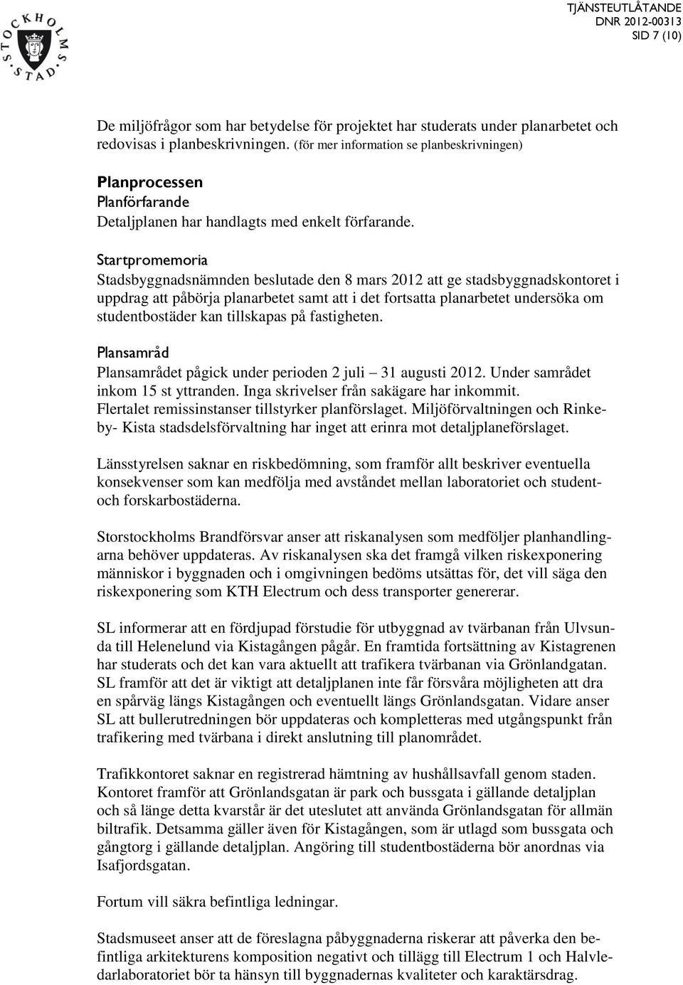 Startpromemoria Stadsbyggnadsnämnden beslutade den 8 mars 2012 att ge stadsbyggnadskontoret i uppdrag att påbörja planarbetet samt att i det fortsatta planarbetet undersöka om studentbostäder kan