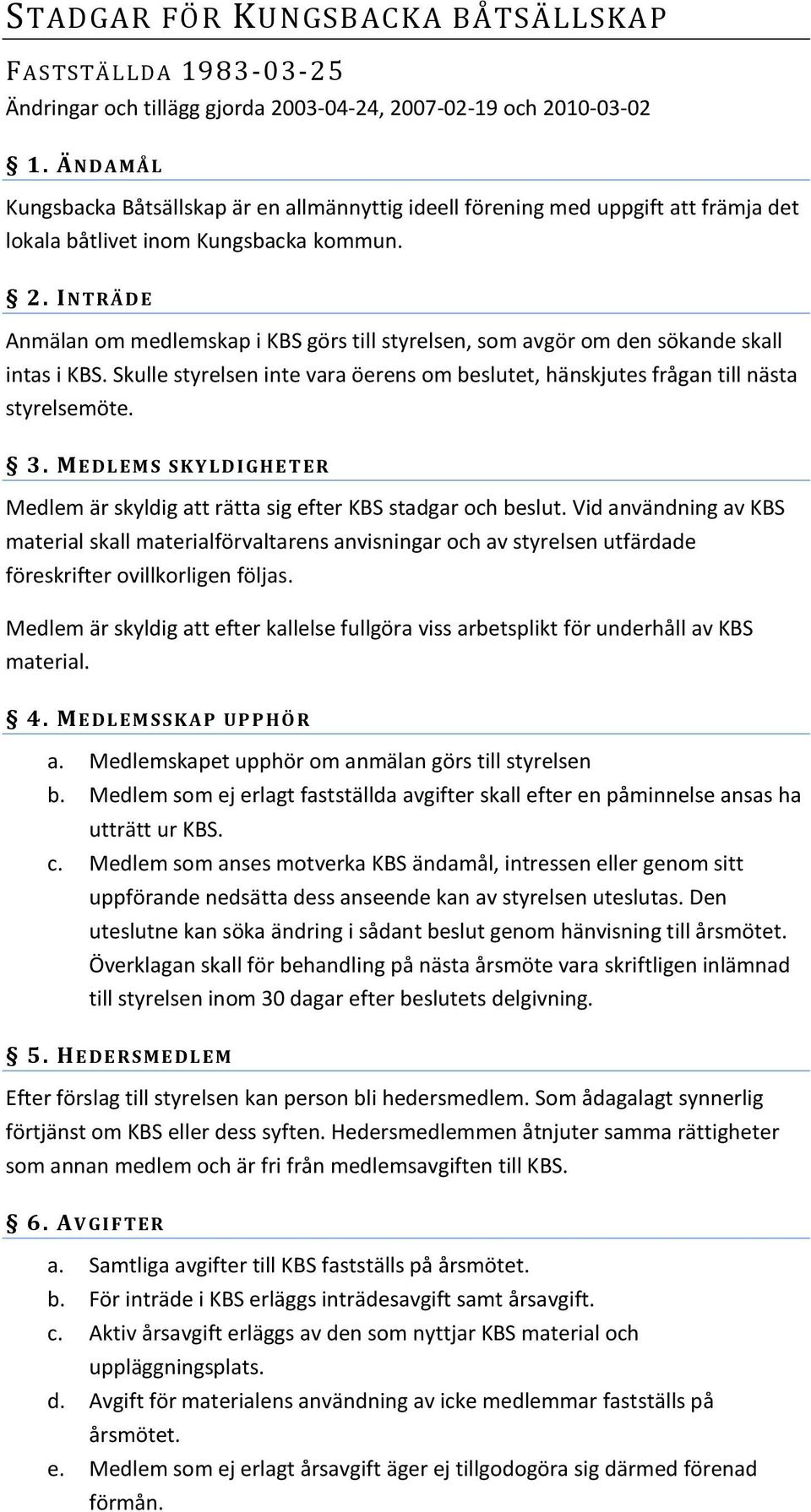 I N T R Ä D E Anmälan om medlemskap i KBS görs till styrelsen, som avgör om den sökande skall intas i KBS. Skulle styrelsen inte vara öerens om beslutet, hänskjutes frågan till nästa styrelsemöte. 3.