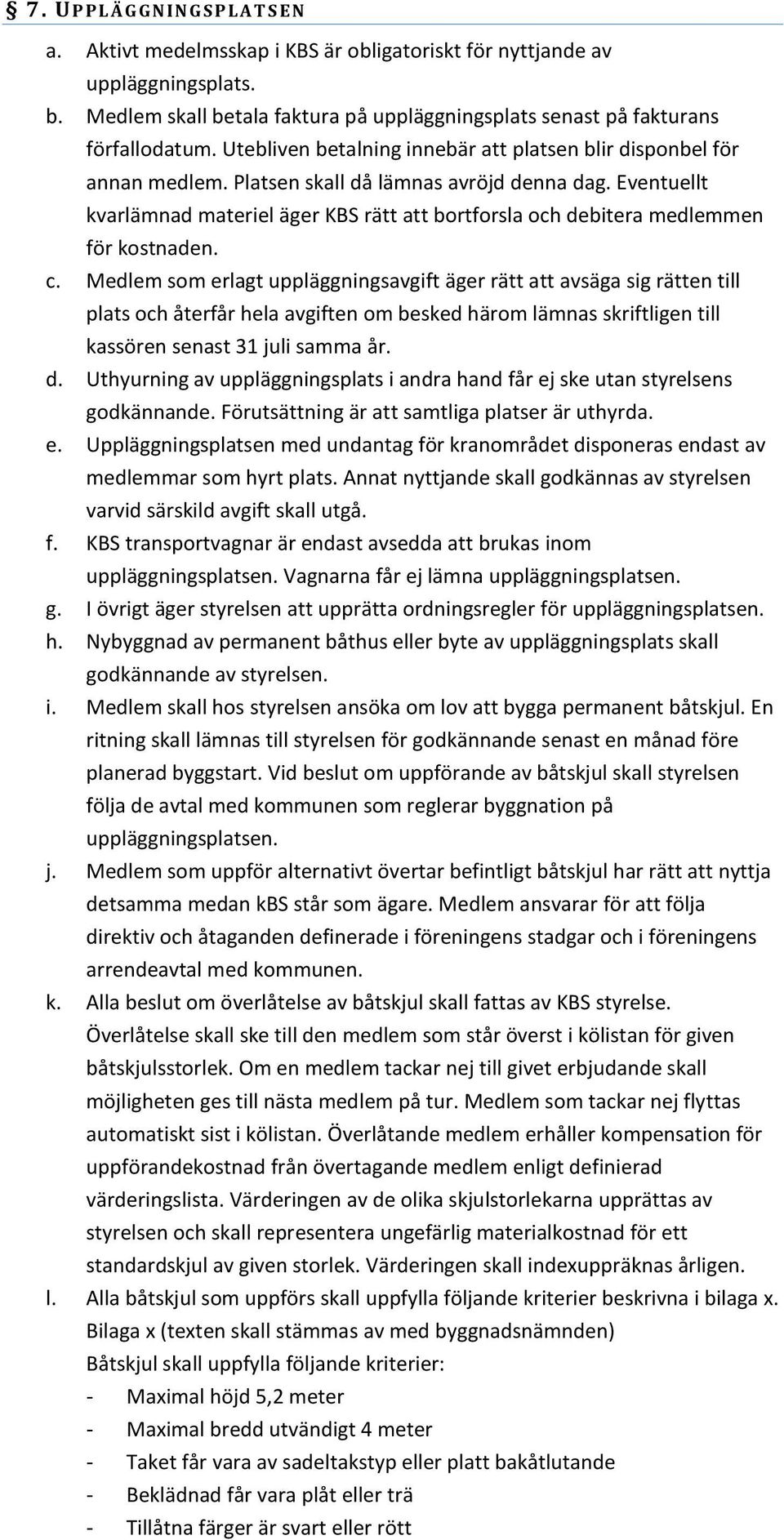 Eventuellt kvarlämnad materiel äger KBS rätt att bortforsla och debitera medlemmen för kostnaden. c.