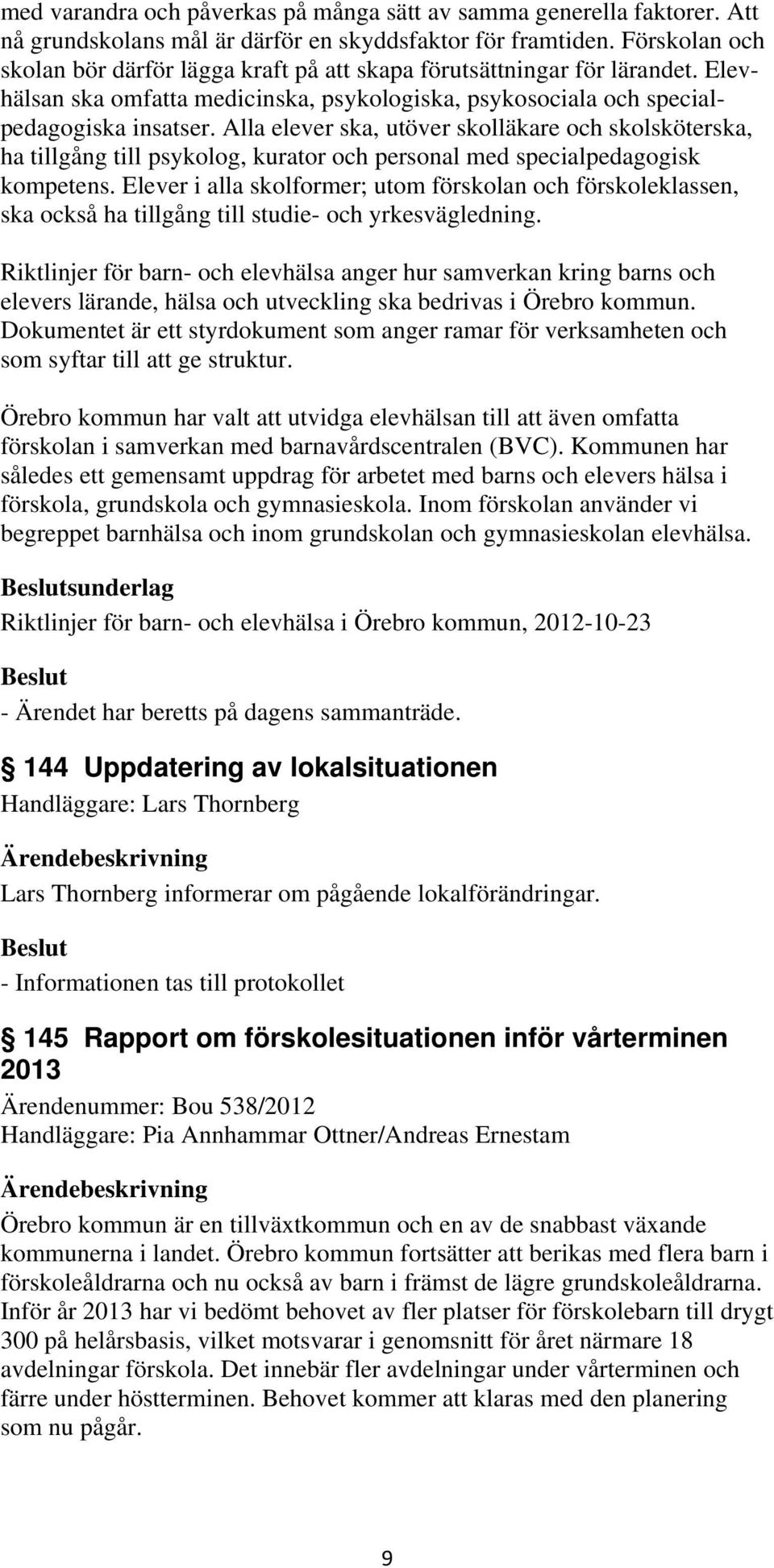 Alla elever ska, utöver skolläkare och skolsköterska, ha tillgång till psykolog, kurator och personal med specialpedagogisk kompetens.