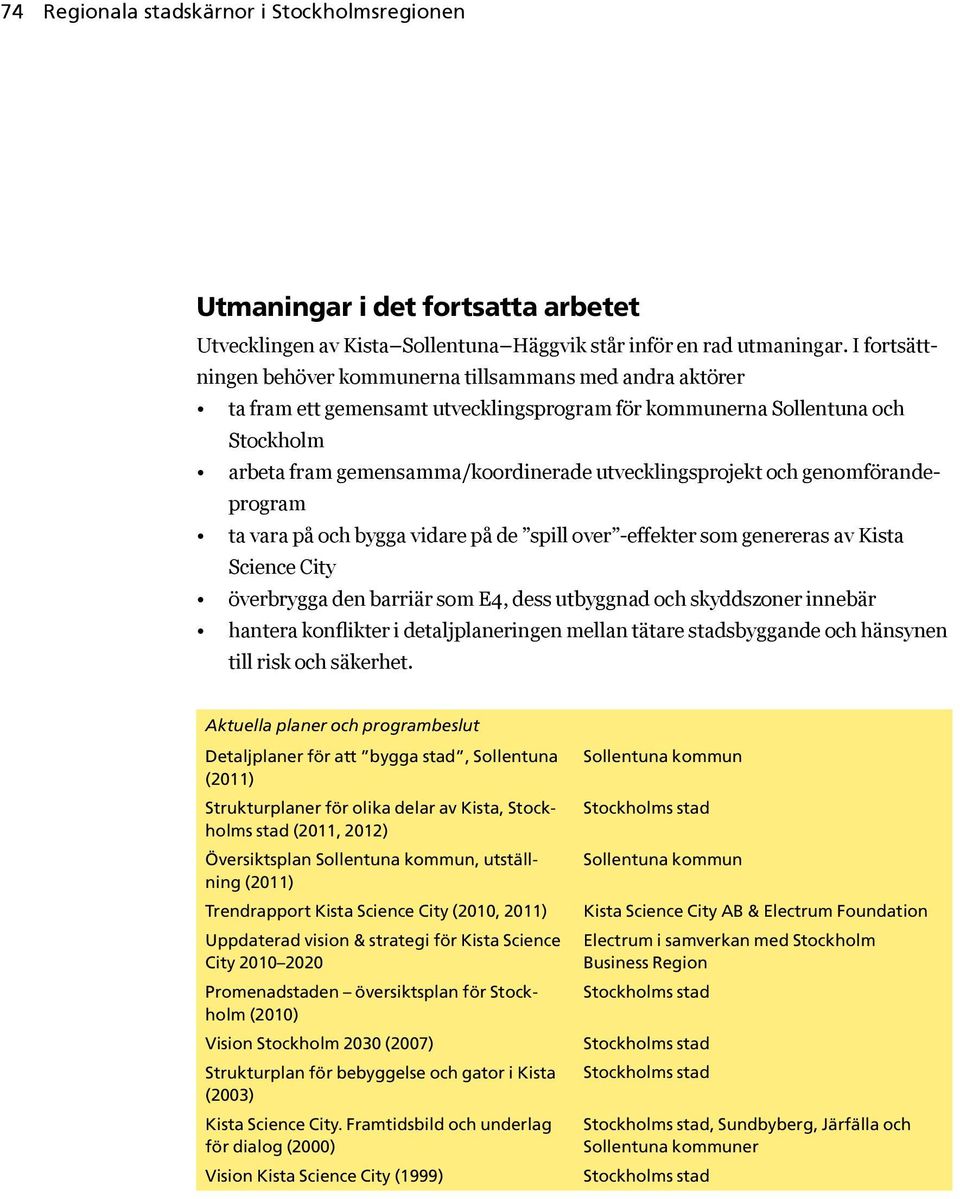 utvecklingsprojekt och genomförandeprogram ta vara på och bygga vidare på de spill over -effekter som genereras av Kista Science City överbrygga den barriär som E4, dess utbyggnad och skyddszoner