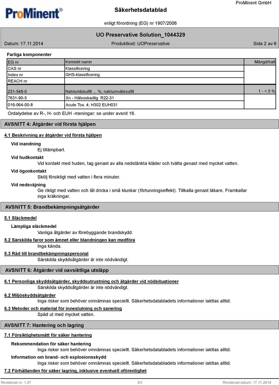 AVSNITT 4: Åtgärder vid första hjälpen 4.1 Beskrivning av åtgärder vid första hjälpen Vid inandning Ej tillämpbart.