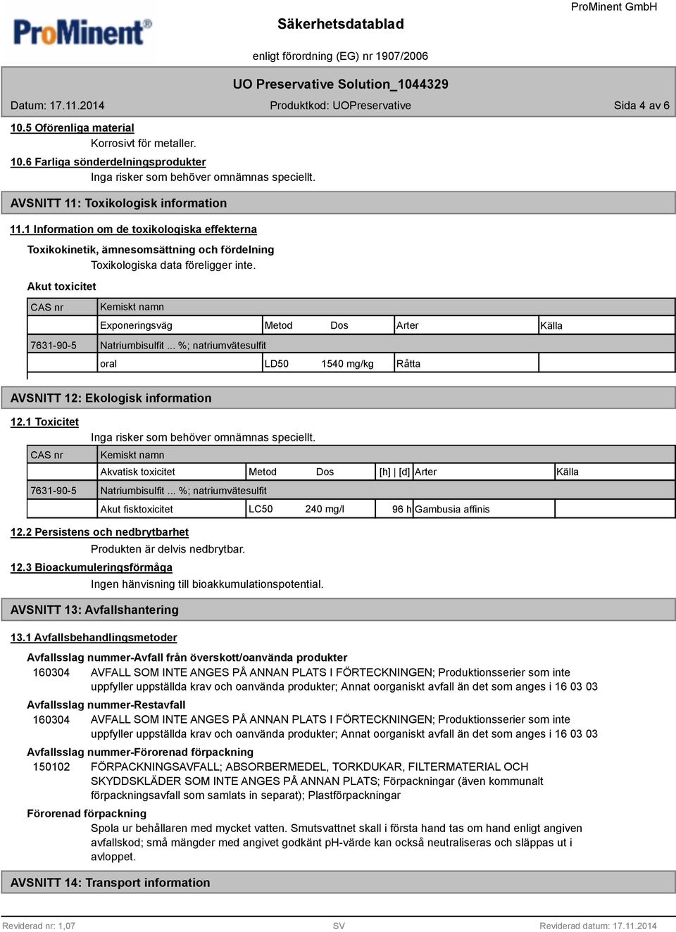 Akut toxicitet CAS nr Kemiskt namn Exponeringsväg Metod Dos Arter Källa 7631-90-5 Natriumbisulfit... %; natriumvätesulfit oral LD50 1540 mg/kg Råtta AVSNITT 12: Ekologisk information 12.