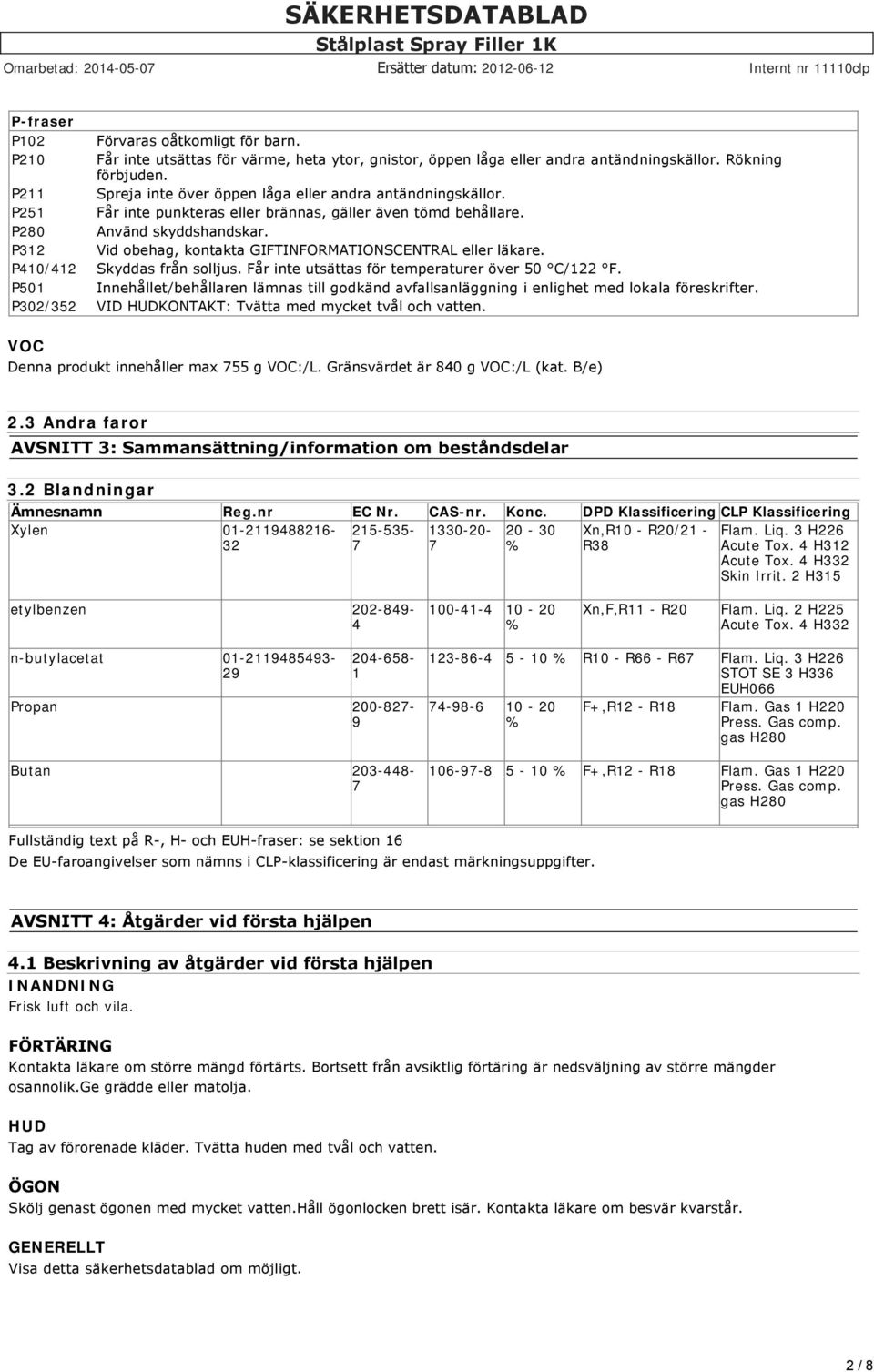 P312 Vid obehag, kontakta GIFTINFORMATIONSCENTRAL eller läkare. P410/412 Skyddas från solljus. Får inte utsättas för temperaturer över 50 C/122 F.