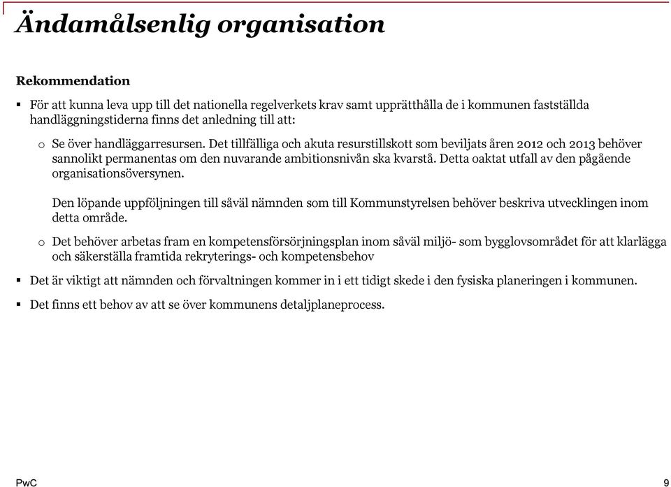 Detta oaktat utfall av den pågående organisationsöversynen. Den löpande uppföljningen till såväl nämnden som till Kommunstyrelsen behöver beskriva utvecklingen inom detta område.