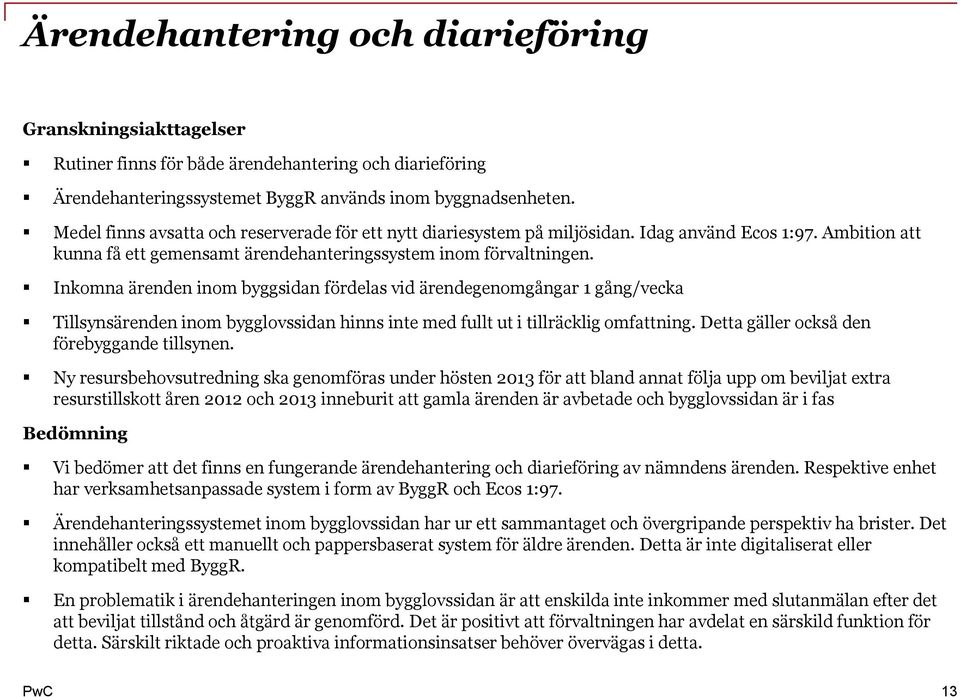 Inkomna ärenden inom byggsidan fördelas vid ärendegenomgångar 1 gång/vecka Tillsynsärenden inom bygglovssidan hinns inte med fullt ut i tillräcklig omfattning.