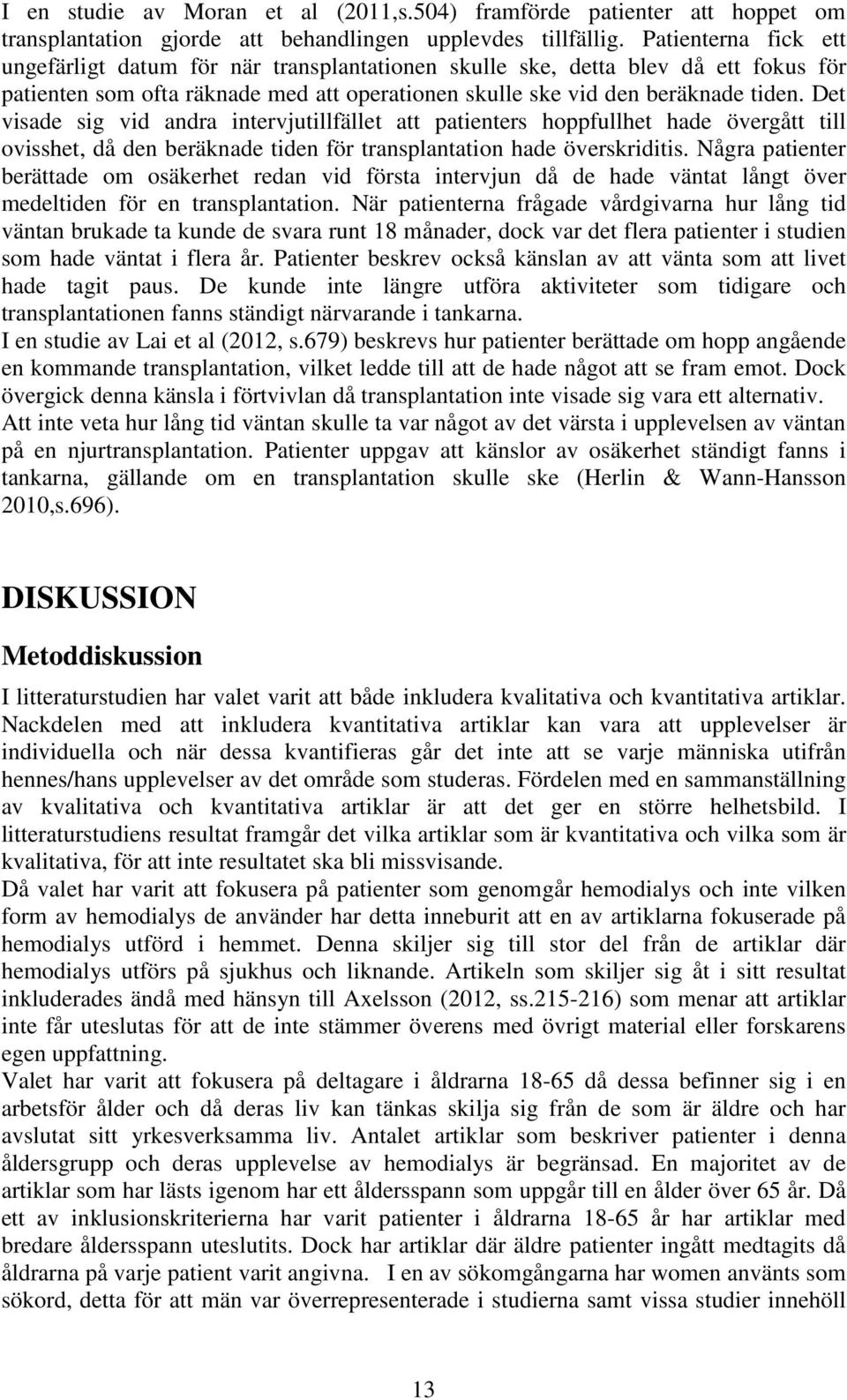 Det visade sig vid andra intervjutillfället att patienters hoppfullhet hade övergått till ovisshet, då den beräknade tiden för transplantation hade överskriditis.