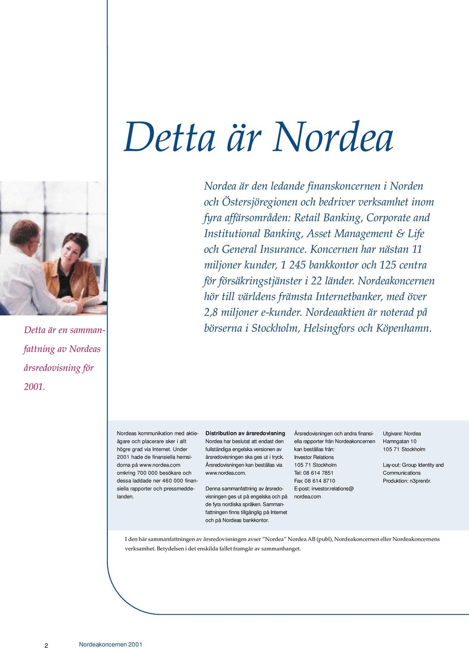 Nordeakoncernen hör till världens främsta Internetbanker, med över 2,8 miljoner e-kunder. Nordeaaktien är noterad på börserna i Stockholm, Helsingfors och Köpenhamn.