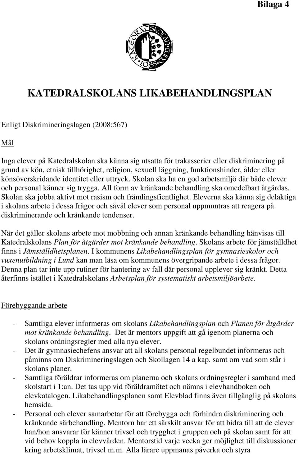 Skolan ska ha en god arbetsmiljö där både elever och personal känner sig trygga. All form av kränkande behandling ska omedelbart åtgärdas. Skolan ska jobba aktivt mot rasism och främlingsfientlighet.