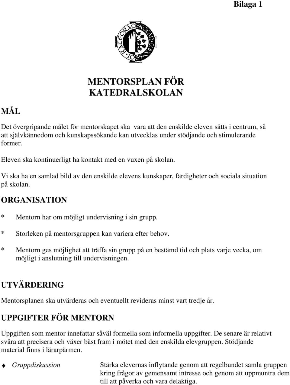 ORGANISATION * Mentorn har om möjligt undervisning i sin grupp. * Storleken på mentorsgruppen kan variera efter behov.