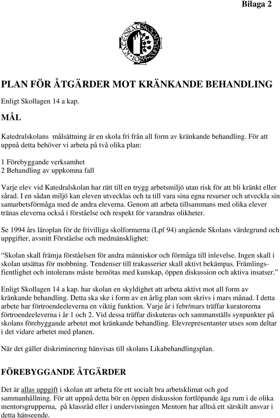 kränkt eller sårad. I en sådan miljö kan eleven utvecklas och ta till vara sina egna resurser och utveckla sin samarbetsförmåga med de andra eleverna.