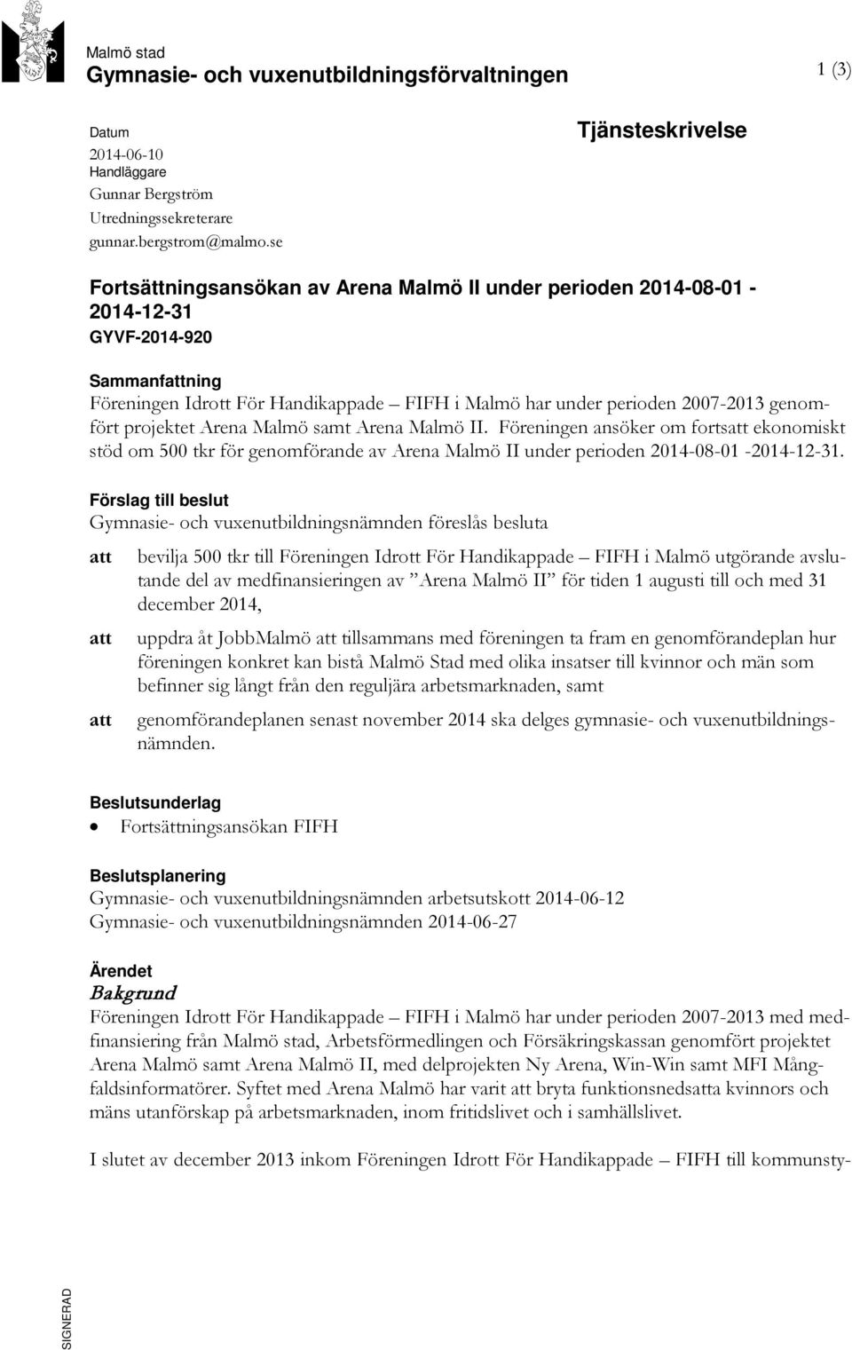 2007-2013 genomfört projektet Arena Malmö samt Arena Malmö II. Föreningen ansöker om fortsatt ekonomiskt stöd om 500 tkr för genomförande av Arena Malmö II under perioden 2014-08-01-2014-12-31.