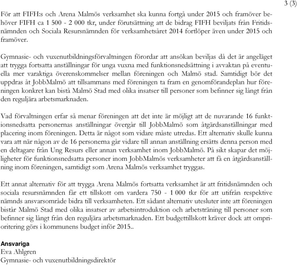 3 (3) Gymnasie- och vuxenutbildningsförvaltningen förordar att ansökan beviljas då det är angeläget att trygga fortsatta anställningar för unga vuxna med funktionsnedsättning i avvaktan på eventuella