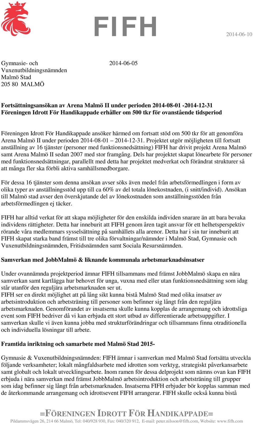 Projektet utgör möjligheten till fortsatt anställning av 16 tjänster (personer med funktionsnedsättning) FIFH har drivit projekt Arena Malmö samt Arena Malmö II sedan 2007 med stor framgång.