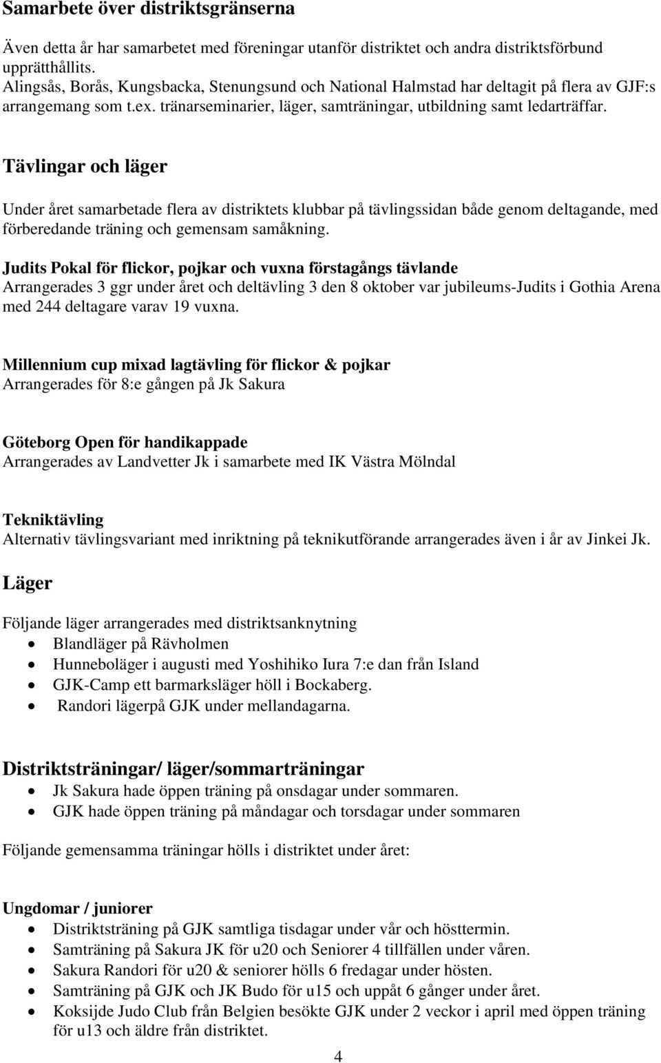 Tävlingar och läger Under året samarbetade flera av distriktets klubbar på tävlingssidan både genom deltagande, med förberedande träning och gemensam samåkning.