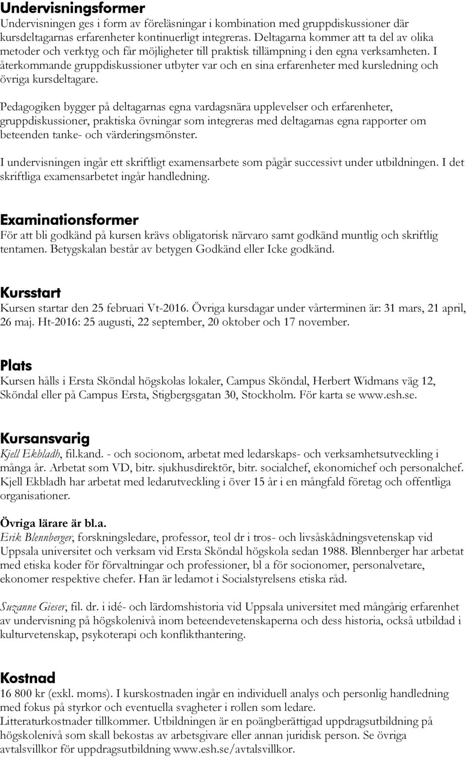 I återkommande gruppdiskussioner utbyter var och en sina erfarenheter med kursledning och övriga kursdeltagare.